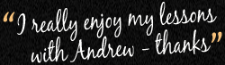 I really enjoy my lessons with Andrew - thanks